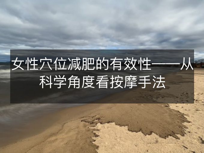 女性穴位减肥的有效性——从科学角度看按摩手法